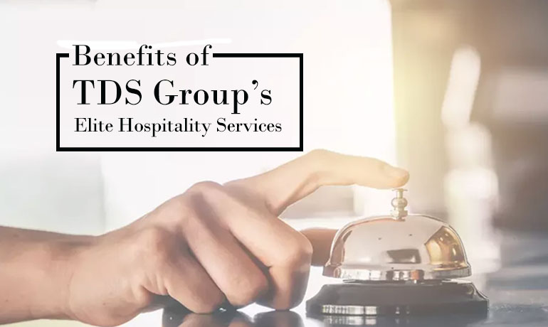 Exploring the Benefits of TDS Group’s Elite Hospitality Services