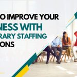 How to Improve Your Business with Temporary Staffing Services