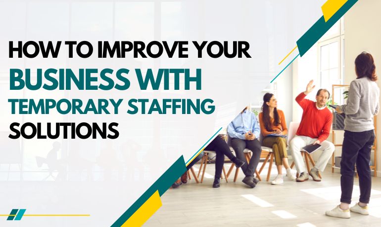 How to Improve Your Business with Temporary Staffing Services