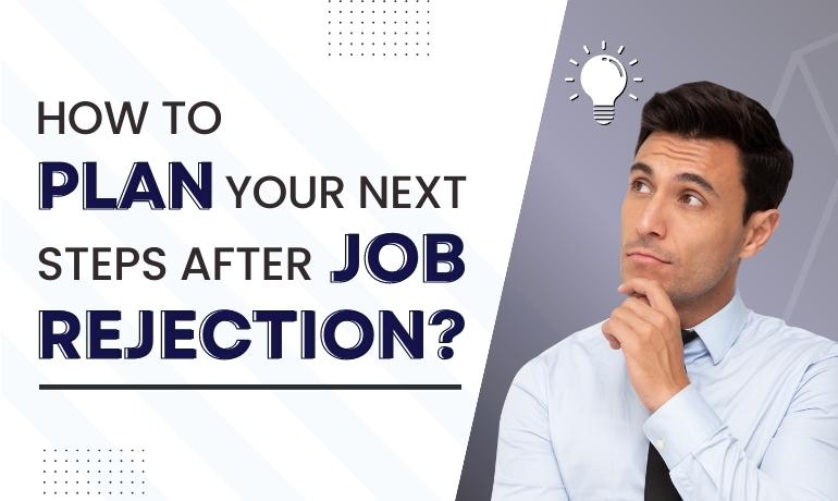 How to plan your next steps after job rejection?