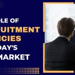 The Role of Recruitment Agencies in Today’s Job Market