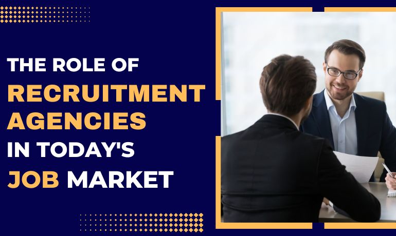 The Role of Recruitment Agencies in Today’s Job Market