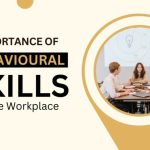 The importance of behavioural skills in the workplace