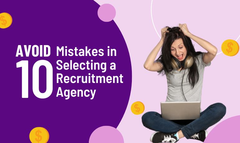 Avoid These 10 Mistakes in Selecting a Recruitment Agency